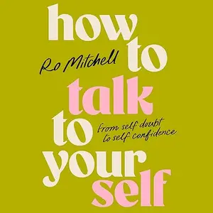How to Talk to Yourself: From Self-Doubt to Self-Confidence [Audiobook]