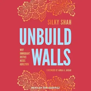 Unbuild Walls: Why Immigrant Justice Needs Abolition [Audiobook]