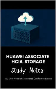 Huawei Associate HCIA-Storage - Study Notes: 500 Study Notes for Accelerated Certification Success