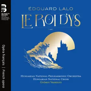 Hungarian National Philharmonic Orchestra, Hungarian National Choir, Gyorgy Vashegyi - Edouard Lalo: Le Roi dYs (2025)