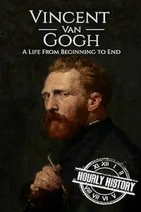 Vincent van Gogh: A Life From Beginning to End