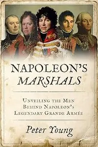 Napoleon's Marshals: Unveiling the Men Behind Napoleon’s Legendary Grande Armée