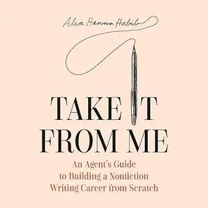 Take It from Me: An Agent's Guide to Building a Nonfiction Writing Career from Scratch [Audiobook]