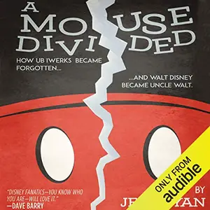 A Mouse Divided: How Ub Iwerks Became Forgotten, and Walt Disney Became Uncle Walt [Audiobook]