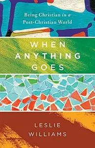 When Anything Goes : Being Christian in a Post-Christian World