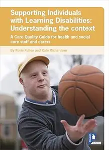 Supporting Individuals with Learning Disabilities: Understanding the context: A Care Quality Guide for health and social