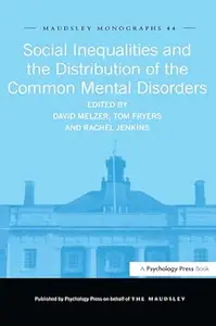Social Inequalities and the Distribution of the Common Mental Disorders: Maudsley Monographs number forty-four (Repost)