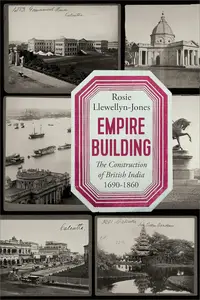 Empire Building: The Construction of British India, 1690–1860