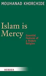 Islam is Mercy: Essential Features of a Modern Religion