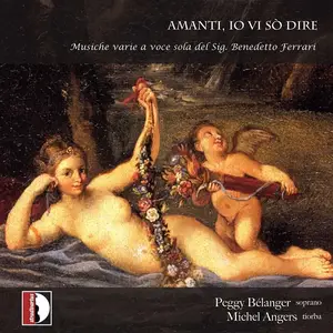 Peggy Bélanger, Michel Angers - Amanti, io vi sò dire: Musiche a voce sola del sig. Benedetto Ferrari (2010)