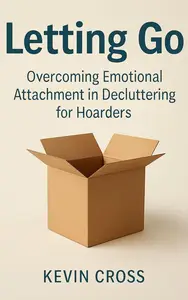 Letting Go: Overcoming Emotional Attachment in Decluttering for Hoarders