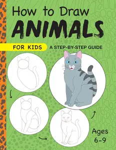 How to Draw Animals for Kids: A Step by Step Guide -- Ages 6–9