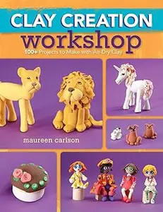 Clay Creation Workshop: 100+ Projects to Make with Air-Dry Clay