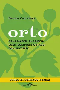 Orto. Dal balcone al campo: come coltivare ortaggi con successo - Davide Ciccarese