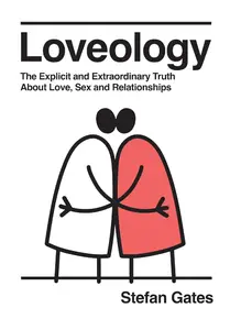 Loveology : The Explicit and Extraordinary Truth about Love, Sex and Relationships