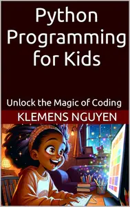 Python Programming for Kids: Unlock the Magic of Coding