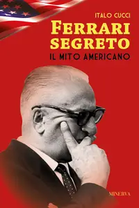 Ferrari segreto. Il mito americano - Italo Cucci