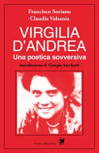 Virgilia D'Andrea. Una poetica sovversiva - Francisco Soriano & Claudia Valsania