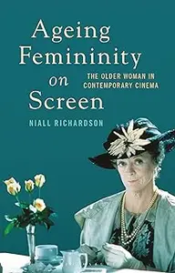 Ageing Femininity on Screen: The Older Woman in Contemporary Cinema