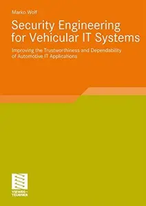 Security Engineering for Vehicular IT Systems: Improving the Trustworthiness and Dependability of Automotive IT Applications