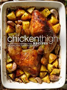 Chicken Thigh Recipes: Discover Unique and Creative Styles Like Italian, Indian, Thai, Moroccan, and More