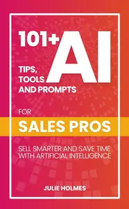 101+ AI Tips, Tools and Prompts for Sales Professionals