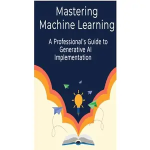 Mastering Machine Learning: A Professional's Guide to Generative AI Implementation [Audiobook]
