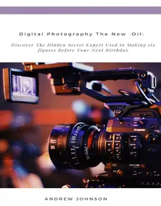 Digital Photography: The New Oil: The Beginner's Photography