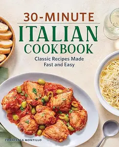 30-Minute Italian Cookbook: Classic Recipes Made Fast and Easy