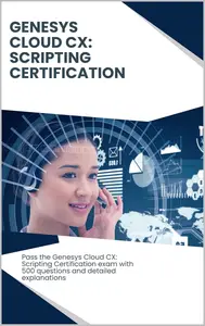 Genesys Cloud CX: Scripting Certification - Exam Practice Guide: Pass the Genesys Cloud CX