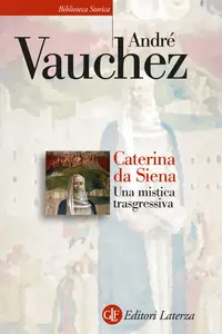 André Vauchez - Caterina da Siena. Una mistica trasgressiva