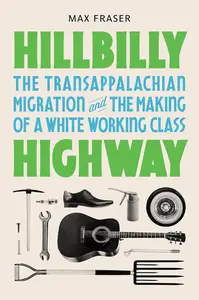 Hillbilly Highway: The Transappalachian Migration and the Making of a White Working Class