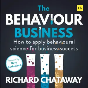 The Behaviour Business: How to Apply Behavioural Science for Business Success [Audiobook]