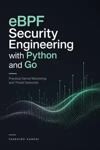 eBPF Security Engineering with Python and Go: Practical Kernel Monitoring and Threat Detection