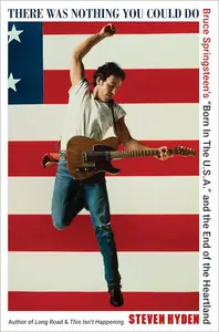 There Was Nothing You Could Do: Bruce Springsteen’s “Born In The U.S.A.” and the End of the Heartland