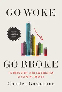 Go Woke, Go Broke: The Inside Story of the Radicalization of Corporate America