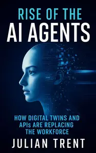Rise of the AI Agents: How Digital Twins and APIs Are Replacing the Workforce