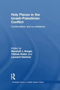 Holy Places in the Israeli-Palestinian Conflict : Confrontation and Co-Existence