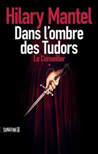 Hilary Mantel, "Le Conseiller, tome 1 : Dans l'ombre des Tudors"