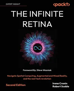 The Infinite Retina: Navigate Spatial Computing, Augmented and Mixed Reality, and the next tech revolution, 2nd Edition
