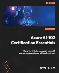 Azure AI-102 Certification Essentials: Master the AI Engineer Associate exam with real-world case studies and full-length mock