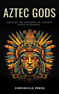 Aztec Gods: Journey To Exploring the Deities in Mesoamerican Mythology