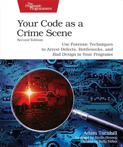 Your Code as a Crime Scene, Second Edition: Use Forensic Techniques to Arrest Defects