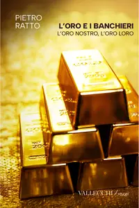 L'oro e i banchieri l'oro nostro, l'oro loro - Pietro Ratto
