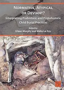 Normative, Atypical or Deviant?: Interpreting Prehistoric and Protohistoric Child Burial Practices