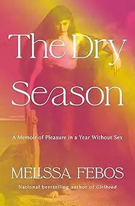 The Dry Season: A Memoir of Pleasure in a Year Without Sex