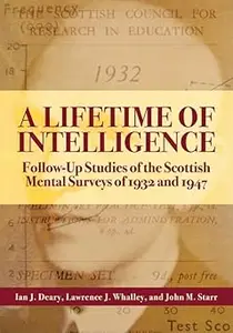 A Lifetime of Intelligence: Follow-Up Studies of the Scottish Mental Surveys of 1932 and 1947