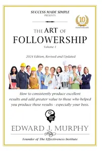 The ART of FOLLOWERSHIP: How to consistently produce excellent results that add greater value to your boss