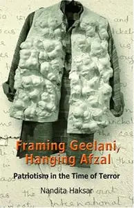 Framing Geelani, Hanging Afzal: Patriotism in the Time of Terror