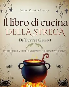 Il libro di cucina della strega di tutti i giorni: Ricette e rimedi naturali di stregoneria per corpo, mente e anima